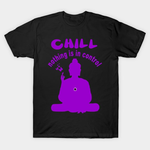 CHILL nothing is in control T-Shirt by GourangaStore